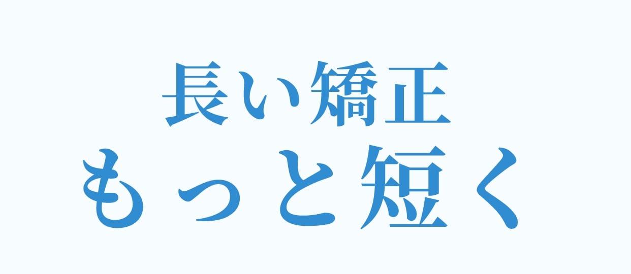 長い矯正もっと短く