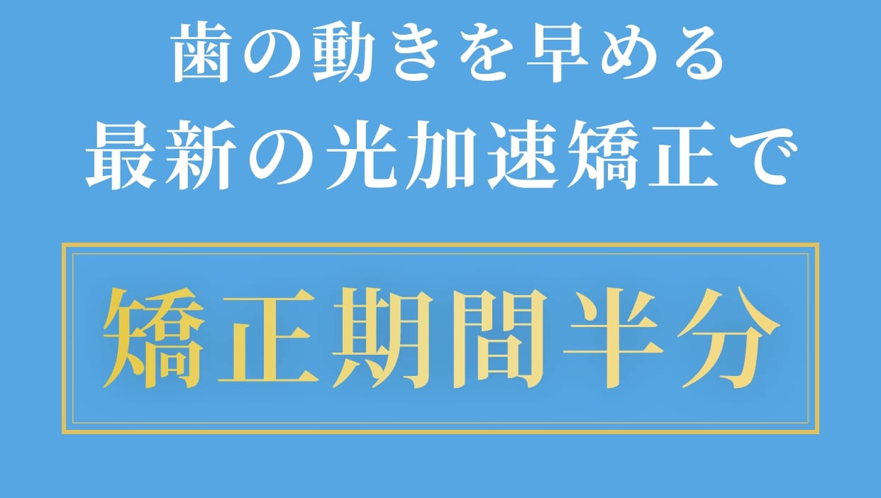 歯の動きを早める最新の光加速装置で。治療期間半分